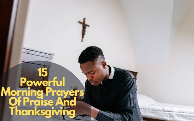 15 Powerful Morning Prayers Of Praise And Thanksgiving