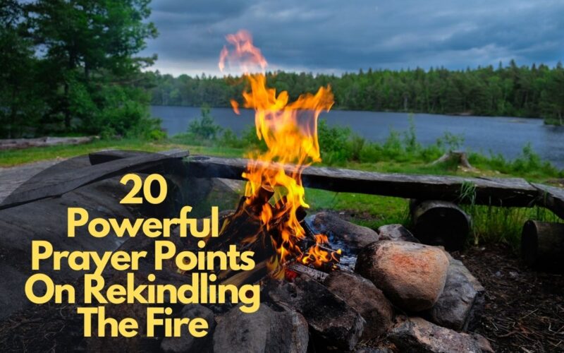 20 Powerful Prayer Points On Rekindling The Fire