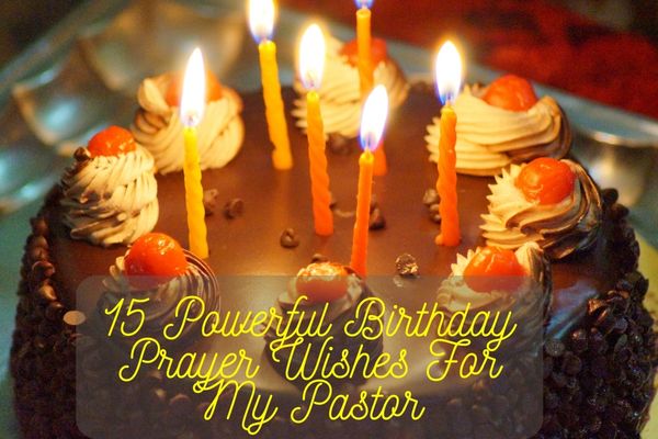 15 Powerful Birthday Prayer Wishes For My Pastor