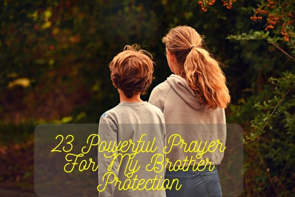 23 Powerful Prayer For My Brother Protection