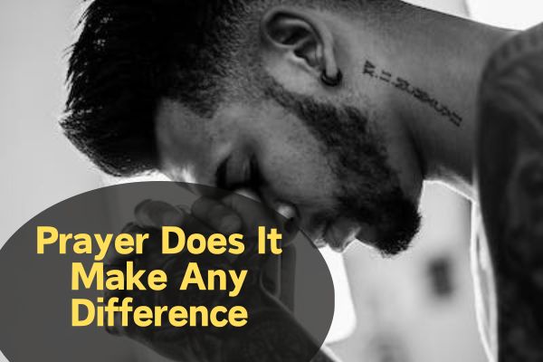Prayer Does It Make Any Difference
