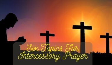 Six Topics For Intercessory Prayer