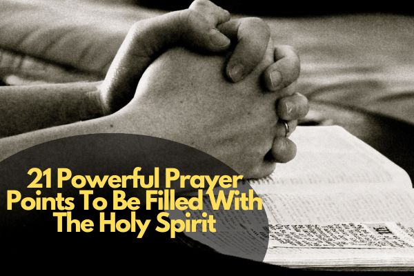 21 Powerful Prayer Points To Be Filled With The Holy Spirit